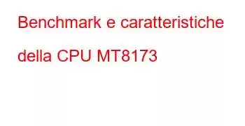 Benchmark e caratteristiche della CPU MT8173