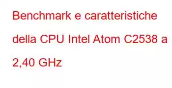 Benchmark e caratteristiche della CPU Intel Atom C2538 a 2,40 GHz