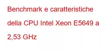 Benchmark e caratteristiche della CPU Intel Xeon E5649 a 2,53 GHz