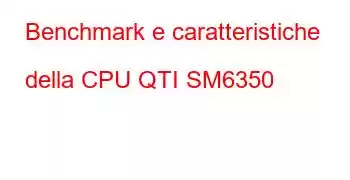 Benchmark e caratteristiche della CPU QTI SM6350