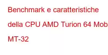 Benchmark e caratteristiche della CPU AMD Turion 64 Mobile MT-32