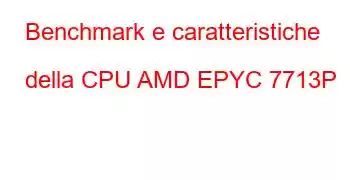 Benchmark e caratteristiche della CPU AMD EPYC 7713P