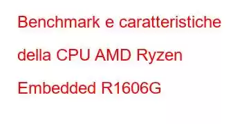 Benchmark e caratteristiche della CPU AMD Ryzen Embedded R1606G