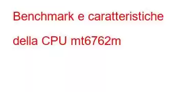 Benchmark e caratteristiche della CPU mt6762m