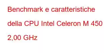 Benchmark e caratteristiche della CPU Intel Celeron M 450 a 2,00 GHz