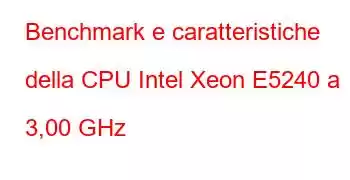 Benchmark e caratteristiche della CPU Intel Xeon E5240 a 3,00 GHz