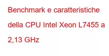 Benchmark e caratteristiche della CPU Intel Xeon L7455 a 2,13 GHz