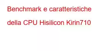 Benchmark e caratteristiche della CPU Hisilicon Kirin710