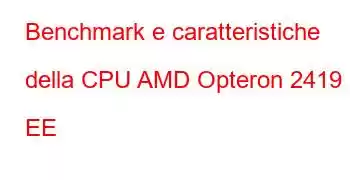 Benchmark e caratteristiche della CPU AMD Opteron 2419 EE