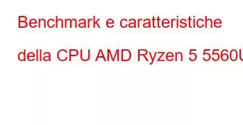 Benchmark e caratteristiche della CPU AMD Ryzen 5 5560U