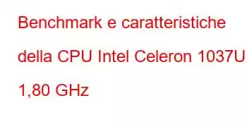 Benchmark e caratteristiche della CPU Intel Celeron 1037U a 1,80 GHz