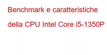 Benchmark e caratteristiche della CPU Intel Core i5-1350P