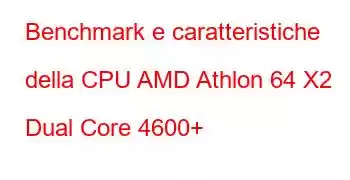 Benchmark e caratteristiche della CPU AMD Athlon 64 X2 Dual Core 4600+