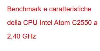 Benchmark e caratteristiche della CPU Intel Atom C2550 a 2,40 GHz