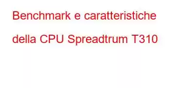 Benchmark e caratteristiche della CPU Spreadtrum T310