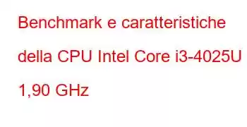 Benchmark e caratteristiche della CPU Intel Core i3-4025U a 1,90 GHz