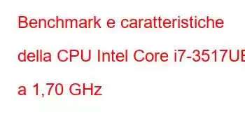 Benchmark e caratteristiche della CPU Intel Core i7-3517UE a 1,70 GHz