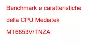 Benchmark e caratteristiche della CPU Mediatek MT6853V/TNZA