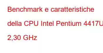 Benchmark e caratteristiche della CPU Intel Pentium 4417U a 2,30 GHz