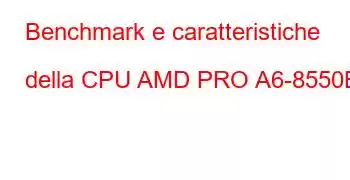 Benchmark e caratteristiche della CPU AMD PRO A6-8550B