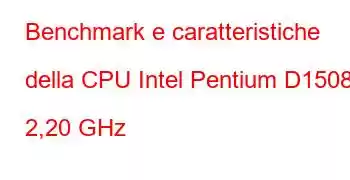 Benchmark e caratteristiche della CPU Intel Pentium D1508 a 2,20 GHz