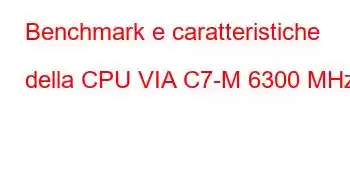 Benchmark e caratteristiche della CPU VIA C7-M 6300 MHz