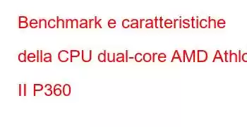 Benchmark e caratteristiche della CPU dual-core AMD Athlon II P360