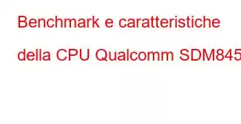 Benchmark e caratteristiche della CPU Qualcomm SDM845