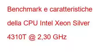 Benchmark e caratteristiche della CPU Intel Xeon Silver 4310T @ 2,30 GHz