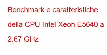 Benchmark e caratteristiche della CPU Intel Xeon E5640 a 2,67 GHz