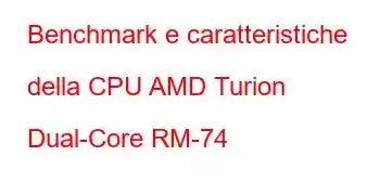 Benchmark e caratteristiche della CPU AMD Turion Dual-Core RM-74