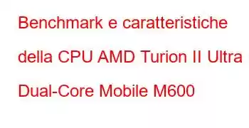 Benchmark e caratteristiche della CPU AMD Turion II Ultra Dual-Core Mobile M600