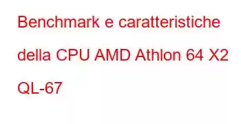 Benchmark e caratteristiche della CPU AMD Athlon 64 X2 QL-67