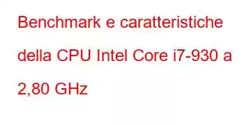 Benchmark e caratteristiche della CPU Intel Core i7-930 a 2,80 GHz