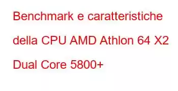 Benchmark e caratteristiche della CPU AMD Athlon 64 X2 Dual Core 5800+