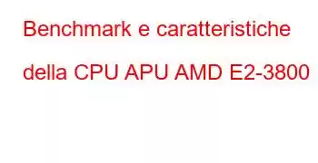 Benchmark e caratteristiche della CPU APU AMD E2-3800