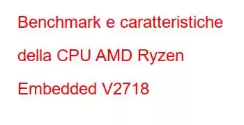 Benchmark e caratteristiche della CPU AMD Ryzen Embedded V2718