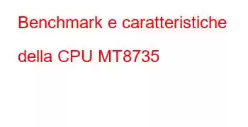 Benchmark e caratteristiche della CPU MT8735