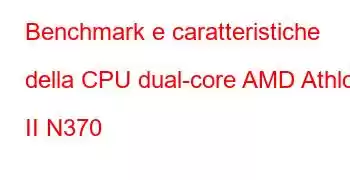 Benchmark e caratteristiche della CPU dual-core AMD Athlon II N370