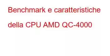 Benchmark e caratteristiche della CPU AMD QC-4000