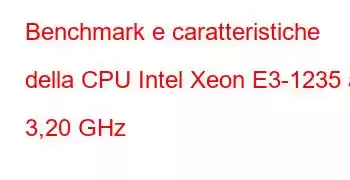 Benchmark e caratteristiche della CPU Intel Xeon E3-1235 a 3,20 GHz