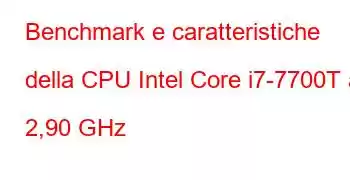 Benchmark e caratteristiche della CPU Intel Core i7-7700T a 2,90 GHz