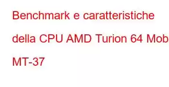 Benchmark e caratteristiche della CPU AMD Turion 64 Mobile MT-37