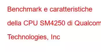 Benchmark e caratteristiche della CPU SM4250 di Qualcomm Technologies, Inc