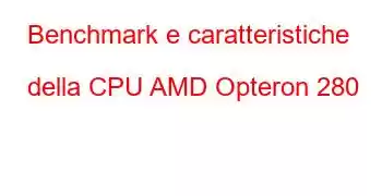 Benchmark e caratteristiche della CPU AMD Opteron 280