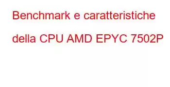 Benchmark e caratteristiche della CPU AMD EPYC 7502P