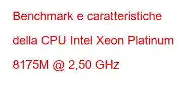 Benchmark e caratteristiche della CPU Intel Xeon Platinum 8175M @ 2,50 GHz