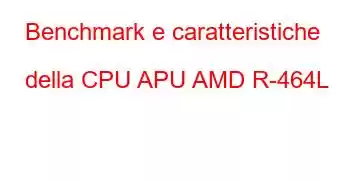 Benchmark e caratteristiche della CPU APU AMD R-464L