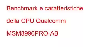 Benchmark e caratteristiche della CPU Qualcomm MSM8996PRO-AB