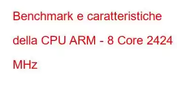 Benchmark e caratteristiche della CPU ARM - 8 Core 2424 MHz